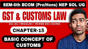 CH-15 Basic concept of customs |GST & Customs Law | Semester-6th NEP SOL DU| Bcom(Pro/H) CUSTOMS