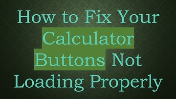 How to Fix Your Calculator Buttons Not Loading Properly