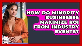How Do Minority Businesses Maximize ROI From Industry Events? - Minority Business Success Experts