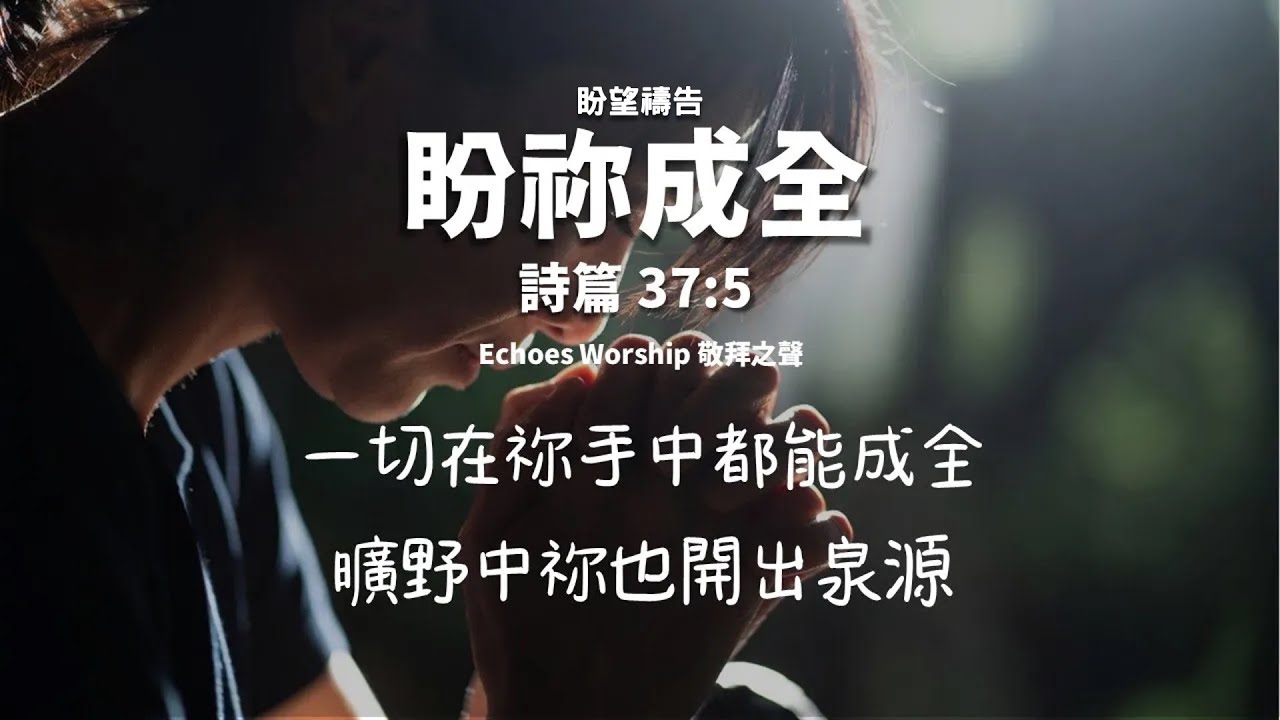 盼祢成全︱盼望禱告︱詩篇 37:5︱Echoes Worship 敬拜之聲︱敬拜︱worship︱恩典
