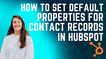How to Set Default Properties for Contact Records in HubSpot