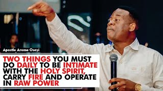 TWO THINGS YOU MUST DO DAILY TO BE INTIMATE WITH THE HOLY SPIRIT & CARRY FIRE : APOSTLE AROME OSAYI