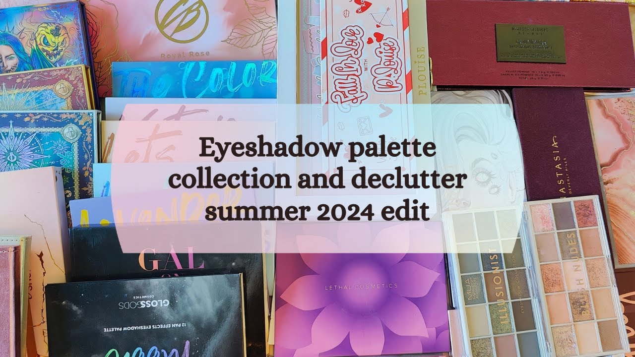 Eyeshadow palette collection and declutter summer 2024 edit