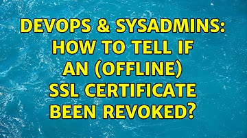 DevOps & SysAdmins: How to tell if an (offline) SSL Certificate been revoked? (2 Solutions!!)