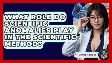 What Role Do Scientific Anomalies Play in the Scientific Method? - Strange Science HQ