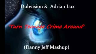 Dubvision &  Adrian Lux -Turn Teenage Crime Around (Danny Jeff Mashup)