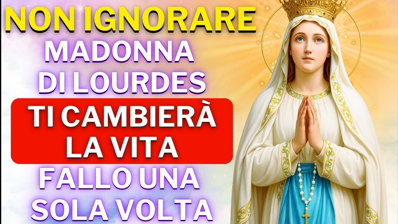 PREGHIERA ALLA MADONNA DI LOURDES PER CHIEDERE LA GUARIGIONE E PER UNA GRAZIA URGENTE OGGI