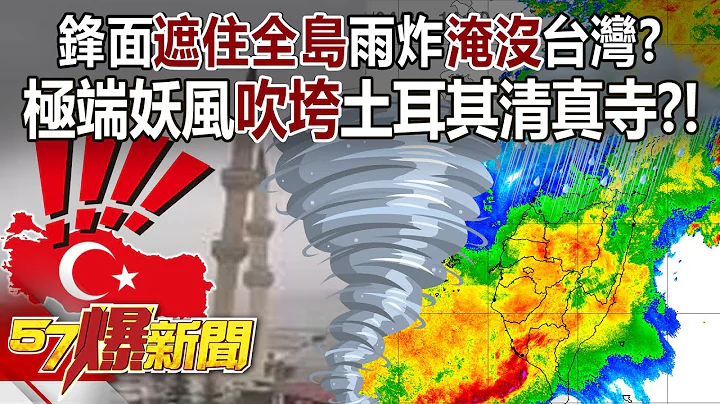 锋面“遮住全岛”雨炸“淹没”台湾？ 极端妖风“吹垮”土耳其清真寺？！ - 林裕丰 徐俊相《57爆新闻》20240426-6 - 天天要闻