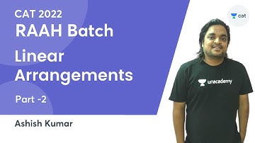 RAAH Batch | Linear Arrangements | Part - 2 | CAT 2022 | Ashish Kumar