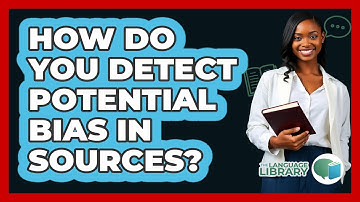 How Do You Detect Potential Bias In Sources?