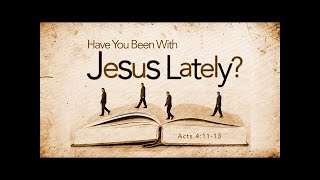 Have You Been With Jesus Lately? Acts 4:13. Pastor Ambrose F. Duckett, Jr. NVCC - February 28, 2021.