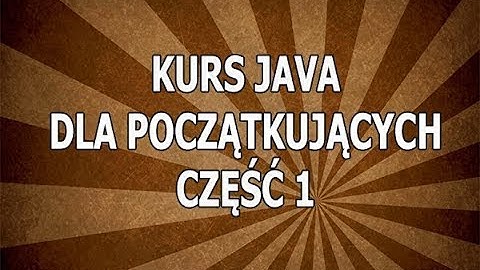 Kurs Java Dla Początkujących Część 1: Wstęp