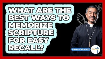 What Are The Best Ways To Memorize Scripture For Easy Recall? - Followers Of Christianity