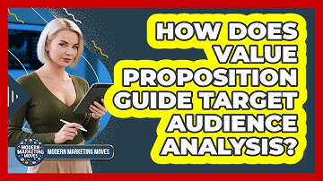How Does Value Proposition Guide Target Audience Analysis? - Modern Marketing Moves