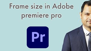 Frame size in Adobe premiere pro  | Scale to frame size | Aspect ratio of video