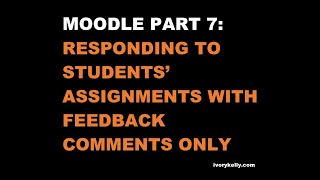 Moodle Part 7:  Responding to Students' Assignments with Feedback Comments Only