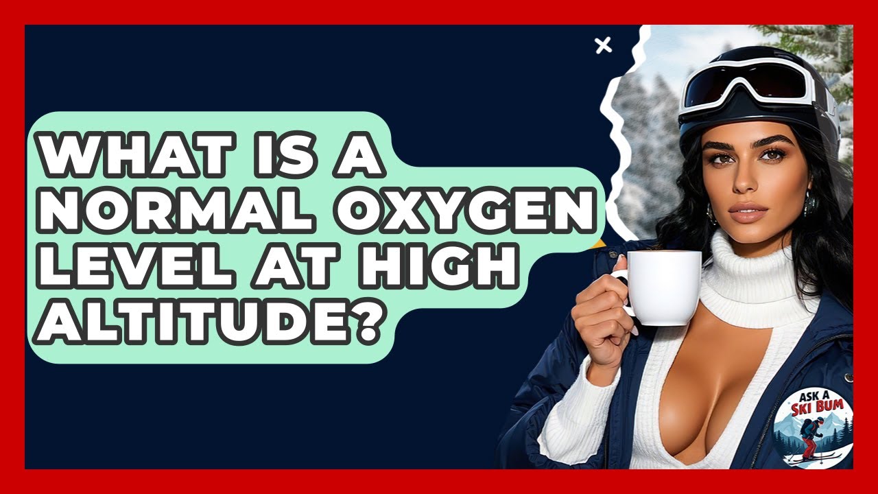 What Is A Normal Oxygen Level At High Altitude? - Ask A Ski Bum
