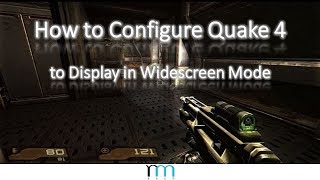 How to Configure Quake 4 to Display in Widescreen