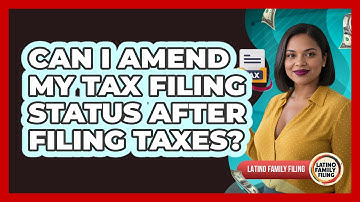 Can I Amend My Tax Filing Status After Filing Taxes? - Latino Family Filing