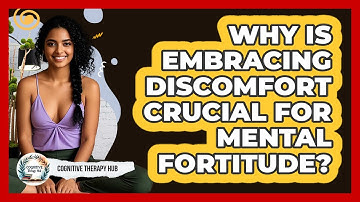 Why Is Embracing Discomfort Crucial For Mental Fortitude? - Cognitive Therapy Hub