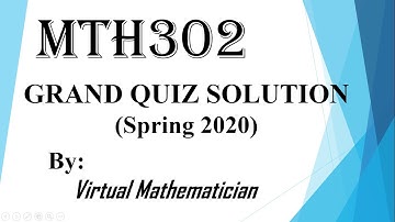 GRAND QUIZ MTH302 SOLUTION SPRING 2020