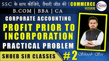 Practical Problem #2| Profit Prior To Incorporation By Shoeb Sir - B.COM / BBA / M.COM / CA INTER