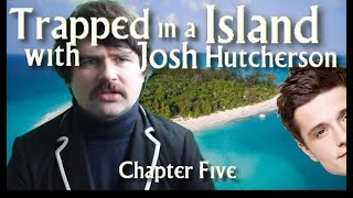🏝️Trapped in a Island with Josh Hutcherson - Ch. 5🏝️