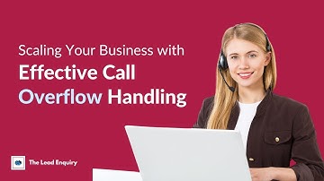 Scaling Your Business with Effective Call Overflow Handling | The Lead Enquiry