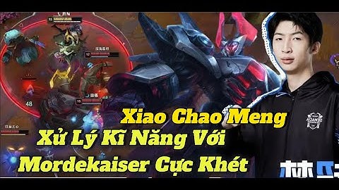 Xiao Chao Meng - Vietsub : Dù Say Nhưng Xử Lý Kĩ Năng Với Mordekaiser Cực Khét