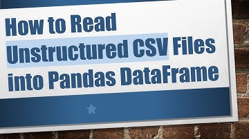 How to Read Unstructured CSV Files into Pandas DataFrame