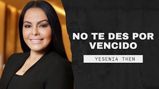 NO TE DES POR VENCIDO - PASTORA YESENIA THEN