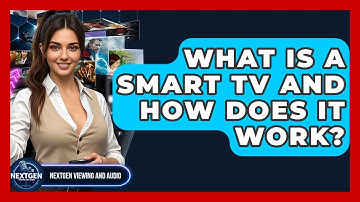 What Is A Smart TV And How Does It Work? - NextGen Viewing and Audio