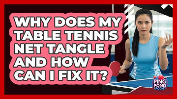 Why Does My Table Tennis Net Tangle And How Can I Fix It? - Ping Pong Prodigy