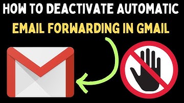 How to Deactivate Automatic Email Forwarding in Gmail