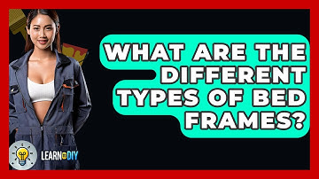 What Are The Different Types Of Bed Frames? - LearnToDIY360.com