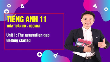 Unit 1: The generation gap -  Getting started - Tiếng Anh 11|Thầy Tuấn BB - Học tốt 11
