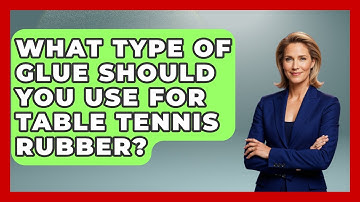 What Type Of Glue Should You Use For Table Tennis Rubber? - Ping Pong Prodigy
