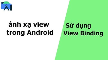 Sử dụng View Binding ánh xạ view trong Android