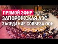 Прямой эфир: заседание Совбеза ООН по Запорожской АЭС