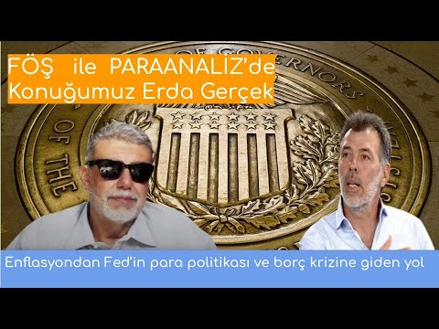 FÖŞ ve Erda Gerçek; Enflasyondan Fed’in para politikası ve borç krizine giden yol