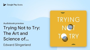 Trying Not to Try: The Art and Science of… by Edward Slingerland · Audiobook preview