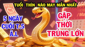 Tuổi TỊ Nào MAY MẮN nhất, 4 Con Giáp TRÚNG SỐ ĐỘC ĐẮC – Tiền Tỷ Ập Tới Trong 5 Ngày cuối tháng 5