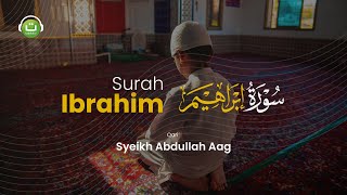 Surah Ibrahim bacaan lembut dan merdu Oleh Syeikh Abdullah Aag