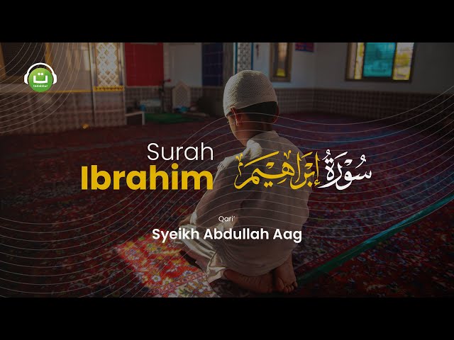 Surah Ibrahim bacaan lembut dan merdu Oleh Syeikh Abdullah Aag class=