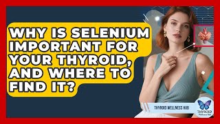 Why Is Selenium Important For Your Thyroid, And Where To Find It? - Thyroid Wellness Hub