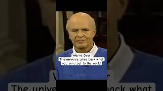 Wayne Dyer: The universe gives back what you send out to the world #waynedyer