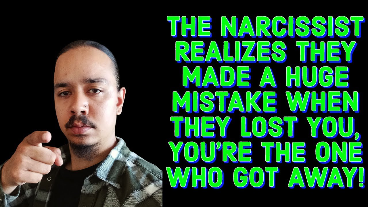 THE NARCISSIST REALIZES THEY MADE A HUGE MISTAKE WHEN THEY LOST YOU ...