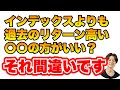 「インデックス投資より過去のリターンの高い○○の方がいい」という方に伝えたい