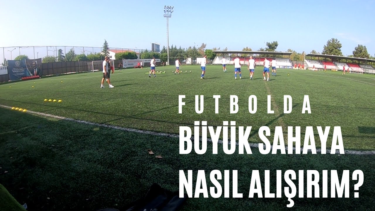 Futbolda Büyük Sahaya Nasıl Alışırım Diyorsan İzle!