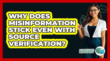 Why Does Misinformation Stick Even With Source Verification? - The Language Library